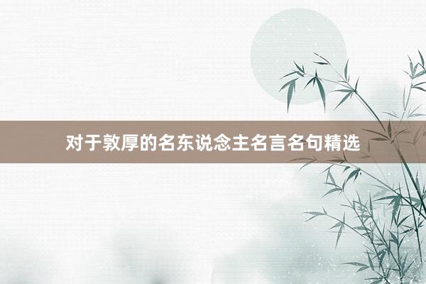 对于敦厚的名东说念主名言名句精选
